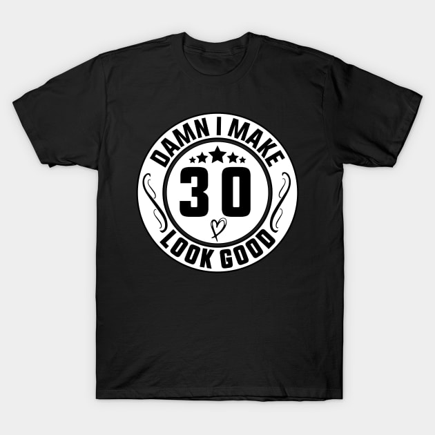 Damn I Make 30 Look Good Funny Birthday T-Shirt by shopcherroukia